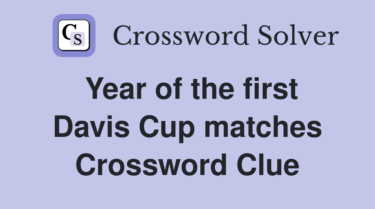 Year of the first Davis Cup matches Crossword Clue