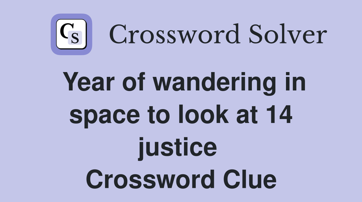 Year of wandering in space to look at 14 justice  Crossword Clue