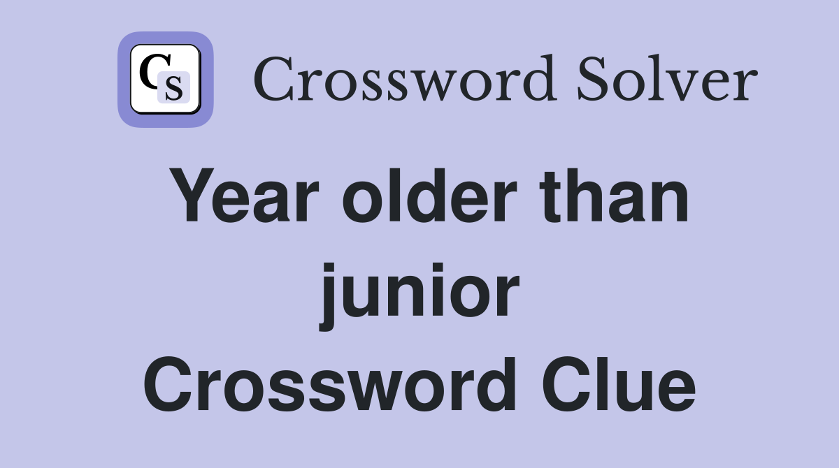 Year older than junior Crossword Clue