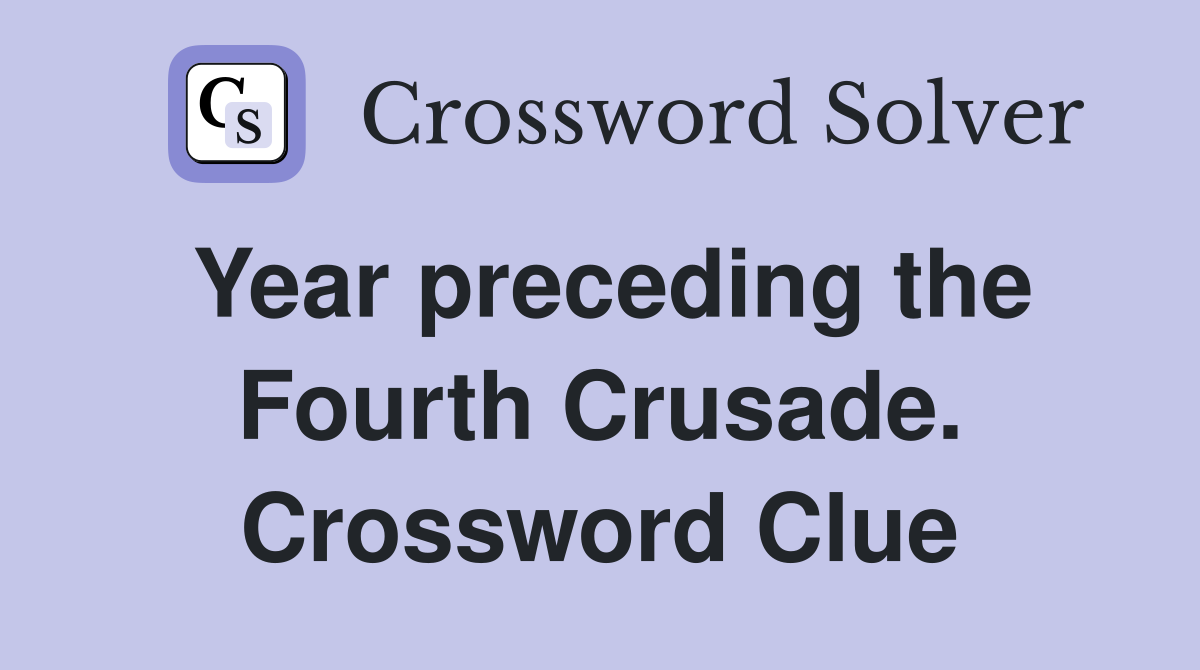 Year preceding the Fourth Crusade. Crossword Clue