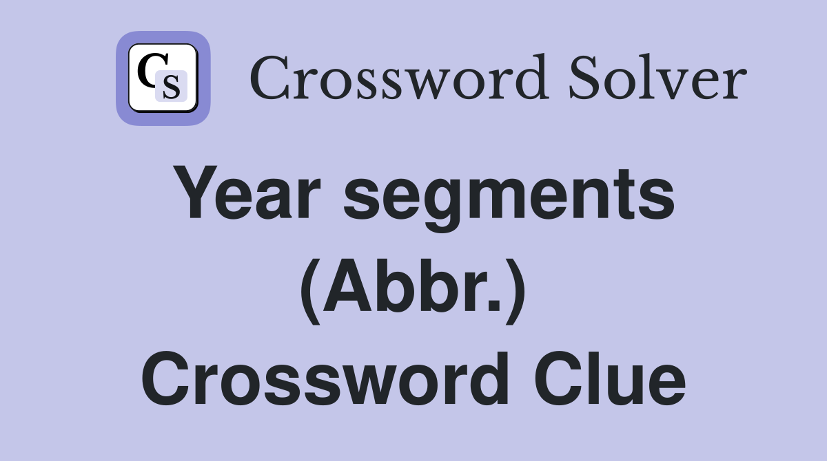 Year segments (Abbr.) Crossword Clue