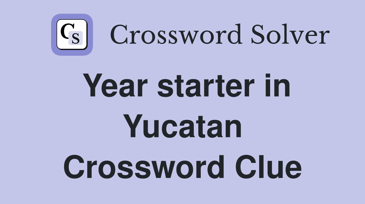 Year starter in Yucatan Crossword Clue
