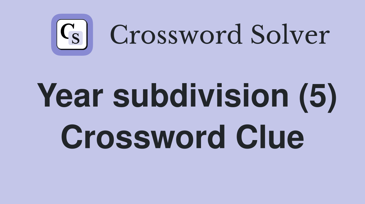 Year subdivision (5) Crossword Clue