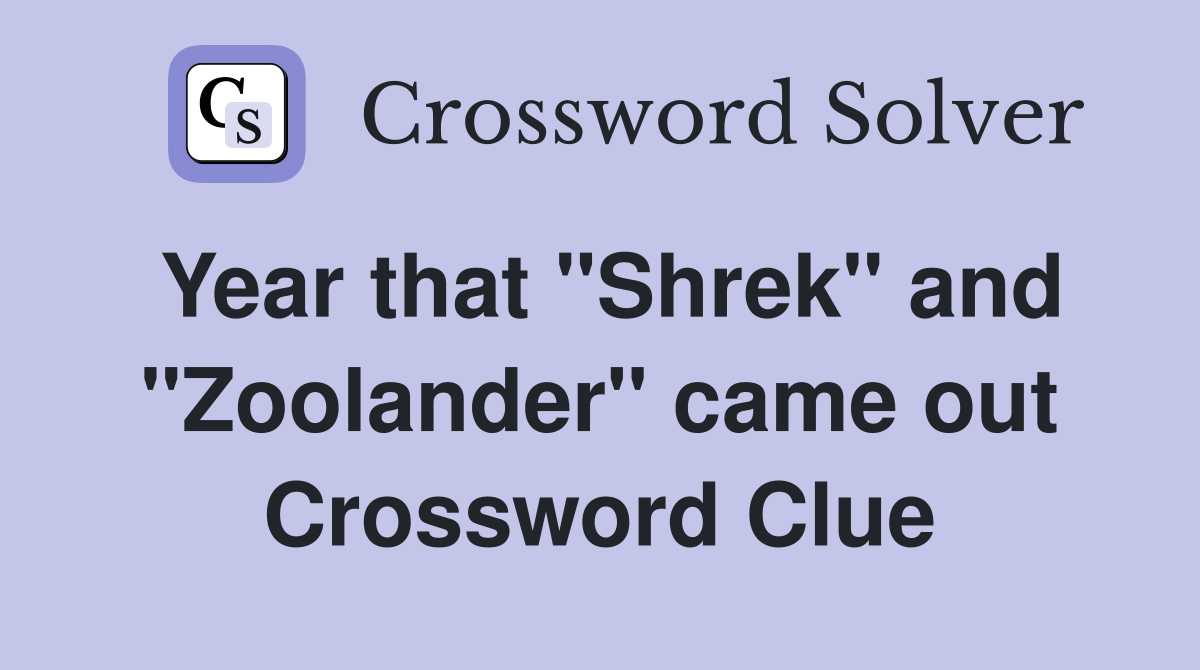 Year that "Shrek" and "Zoolander" came out Crossword Clue