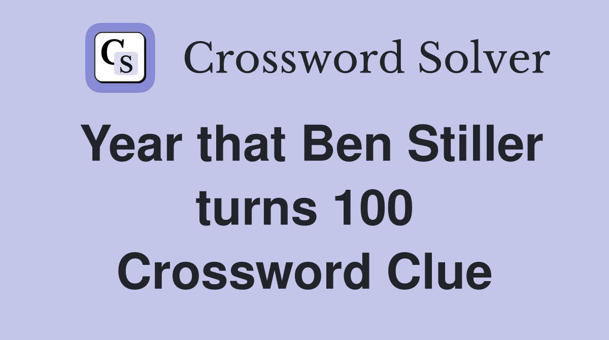 Year that Ben Stiller turns 100 Crossword Clue