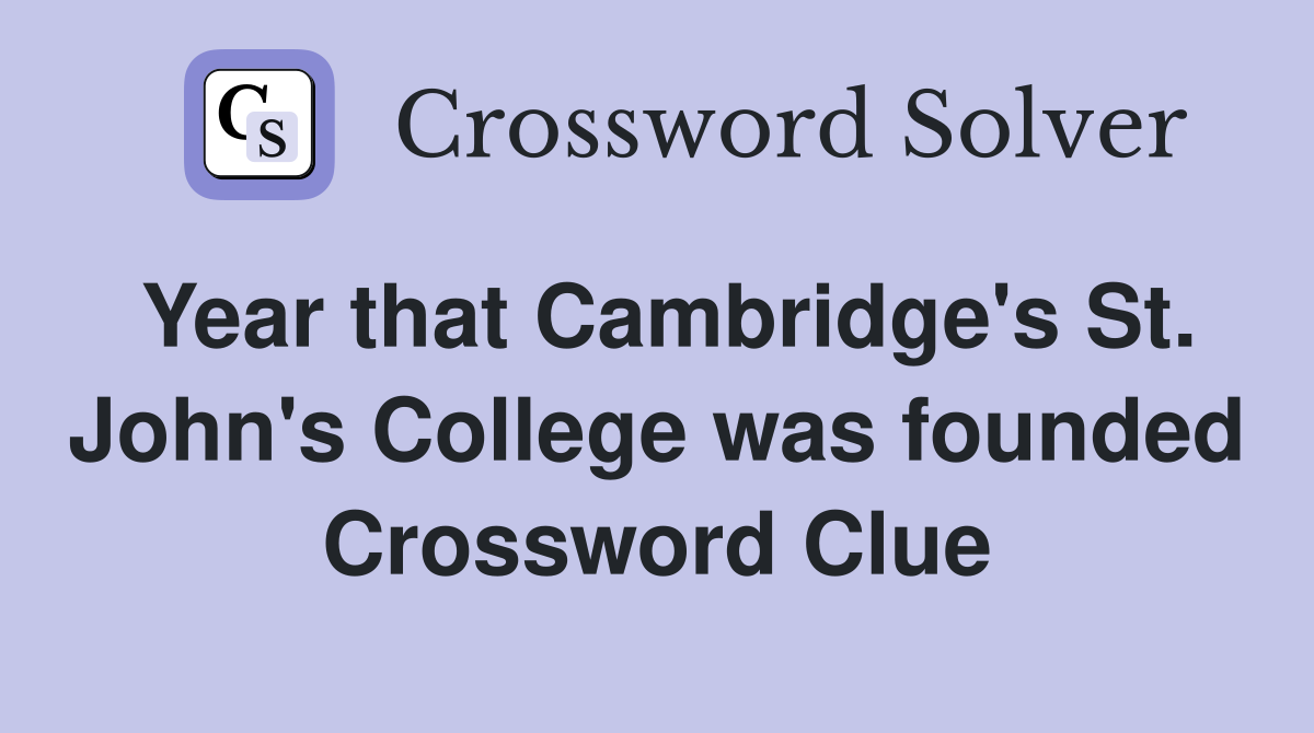Year that Cambridge's St. John's College was founded Crossword Clue