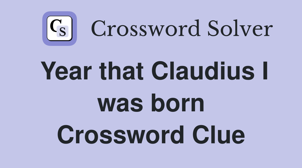 Year that Claudius I was born Crossword Clue