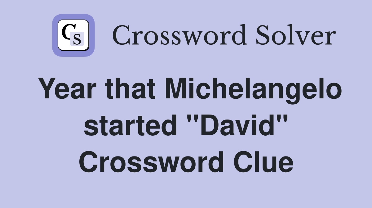 Year that Michelangelo started "David" Crossword Clue