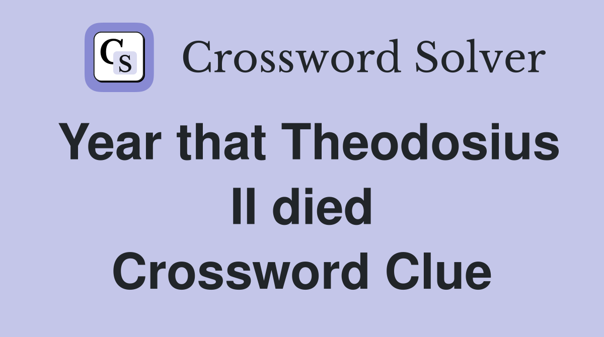 Year that Theodosius II died Crossword Clue