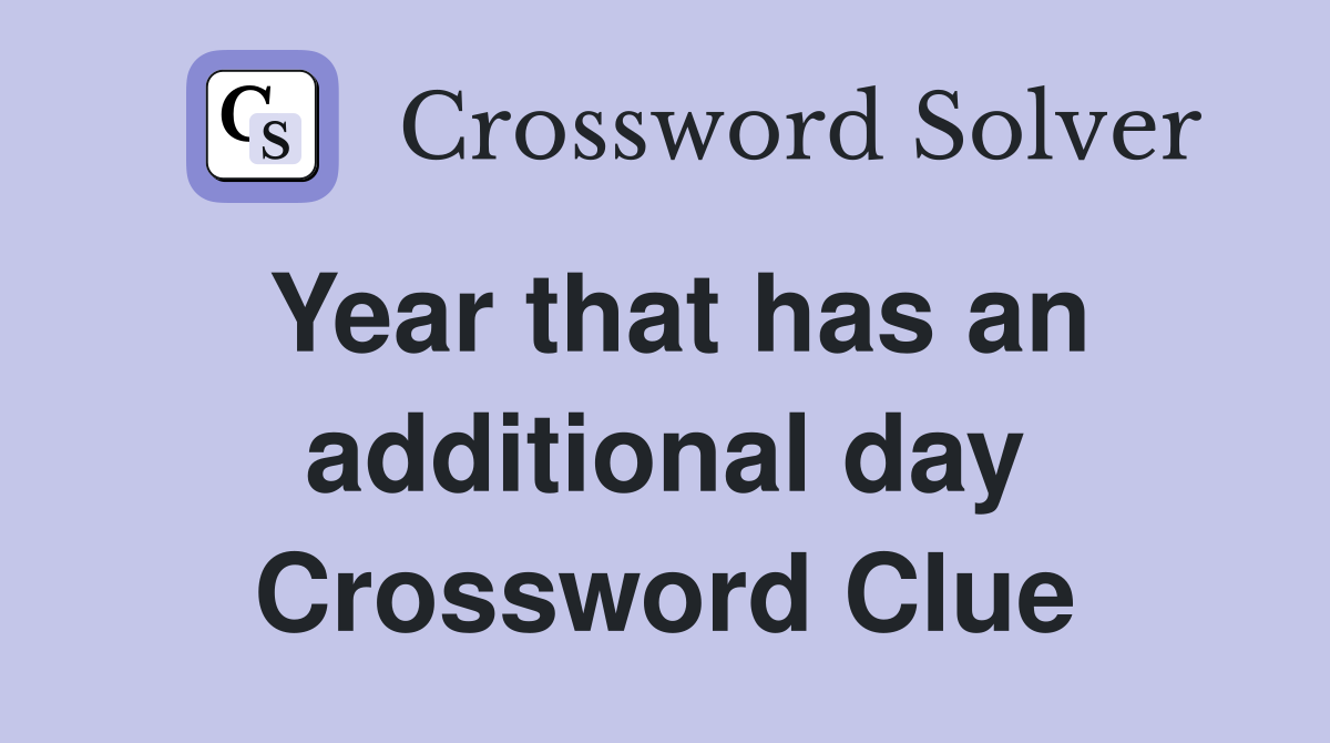 Year that has an additional day Crossword Clue