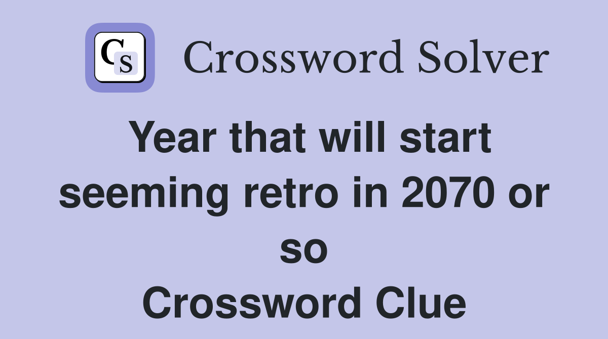 Year that will start seeming retro in 2070 or so Crossword Clue