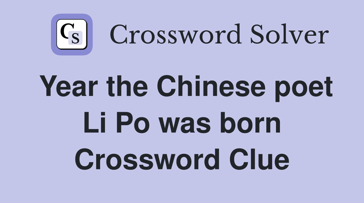 Year the Chinese poet Li Po was born Crossword Clue