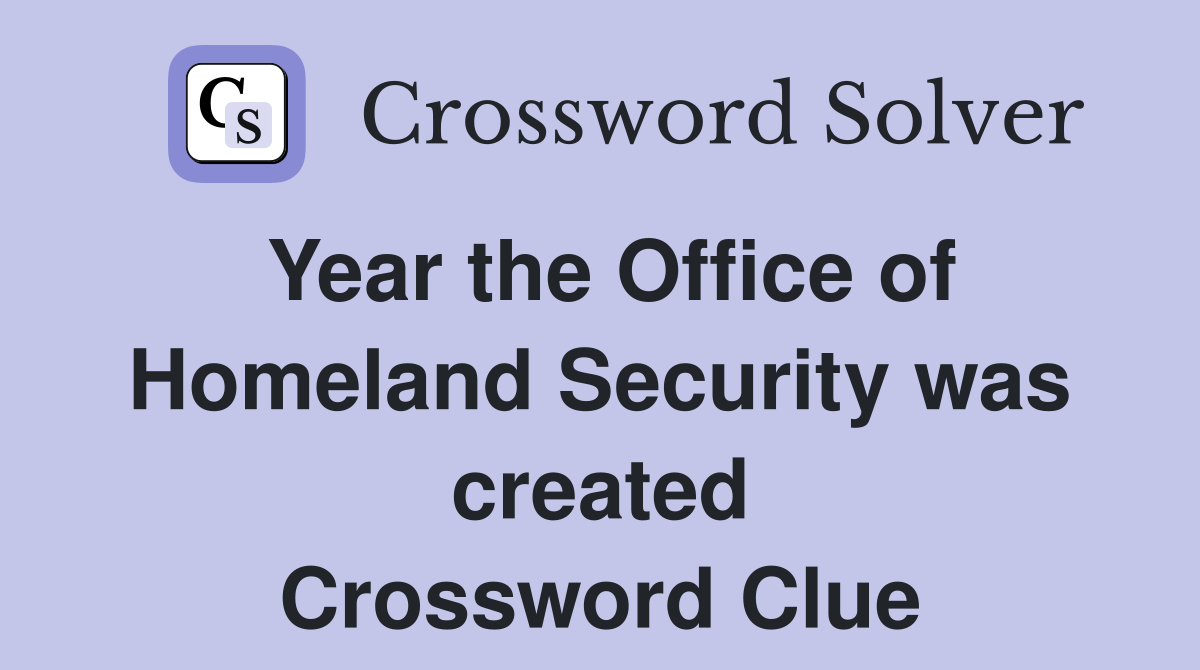 Year the Office of Homeland Security was created Crossword Clue
