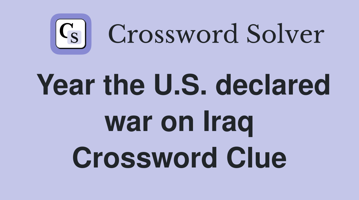 Year the U.S. declared war on Iraq Crossword Clue