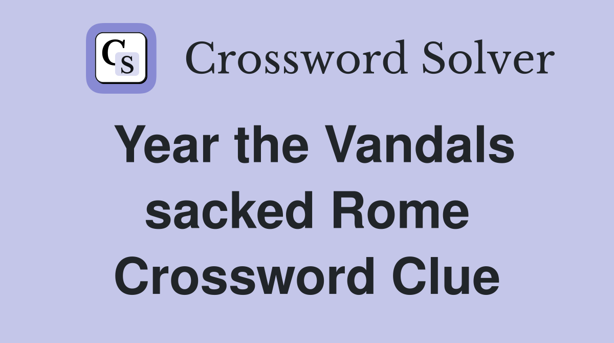 Year the Vandals sacked Rome Crossword Clue