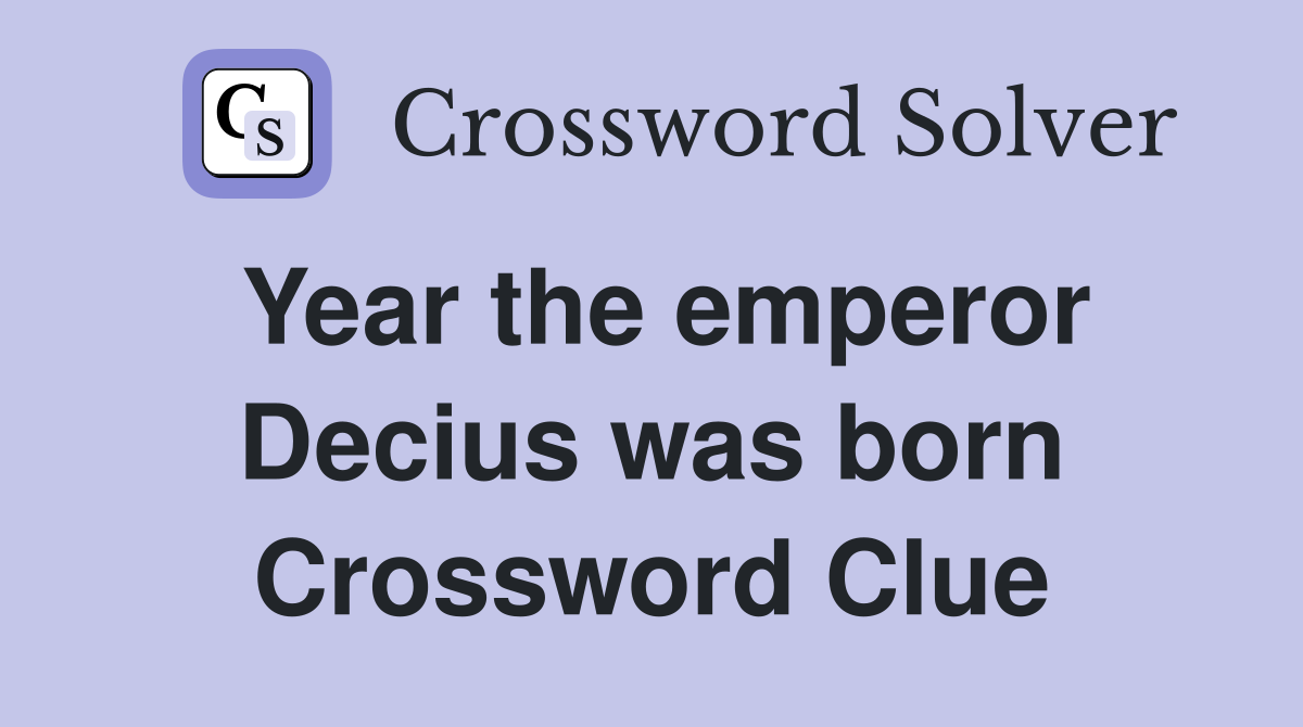 Year the emperor Decius was born Crossword Clue