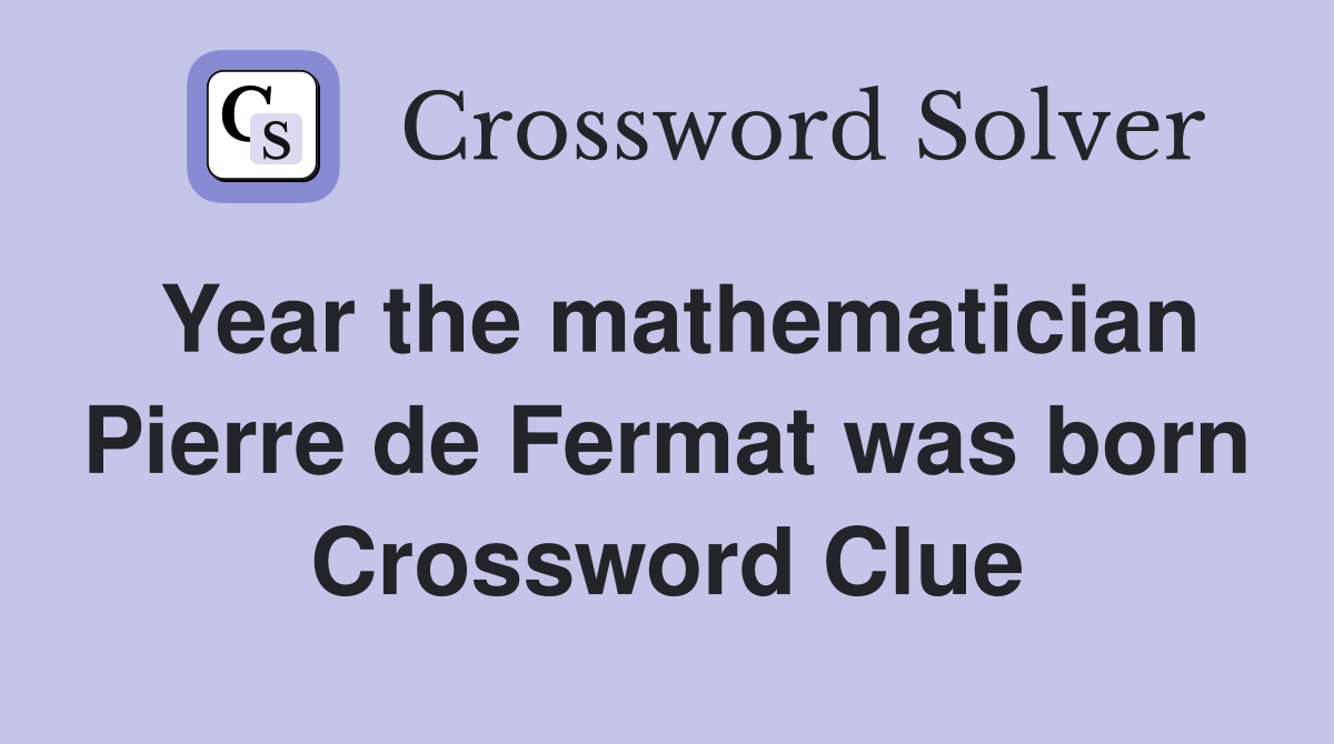 Year the mathematician Pierre de Fermat was born Crossword Clue