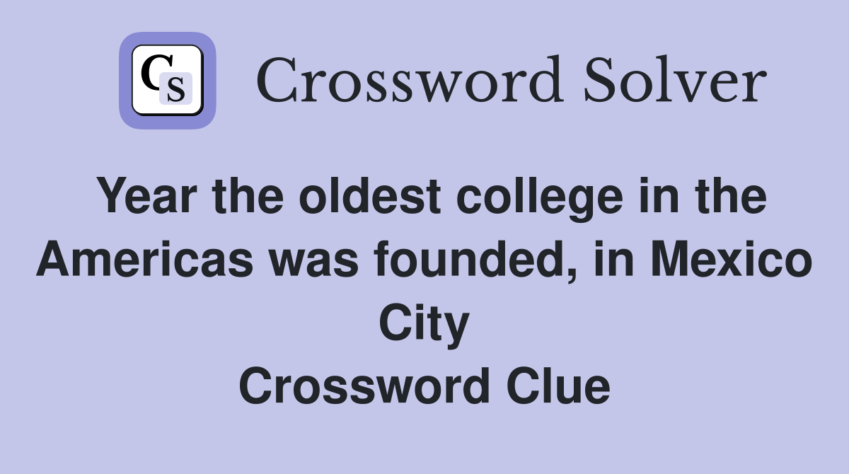 Year the oldest college in the Americas was founded, in Mexico City Crossword Clue