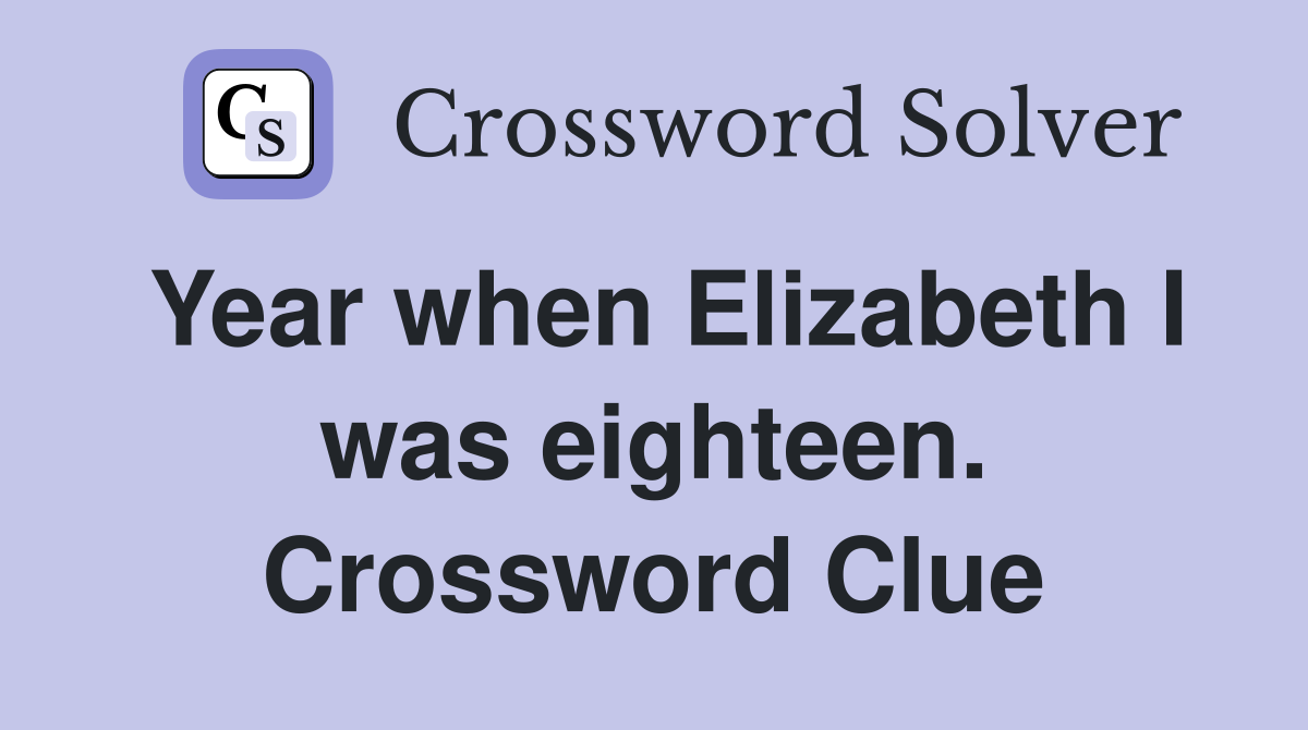 Year when Elizabeth I was eighteen. Crossword Clue