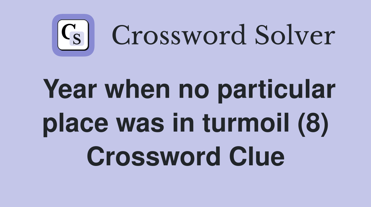 Year when no particular place was in turmoil (8) Crossword Clue