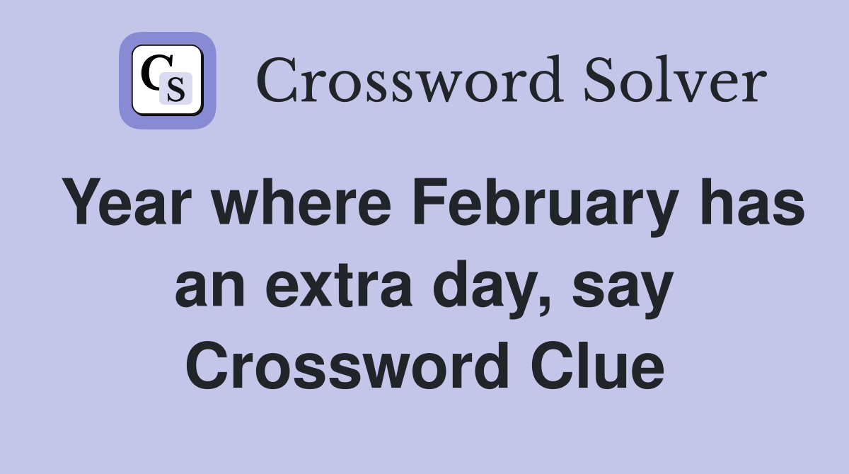 Year where February has an extra day, say Crossword Clue
