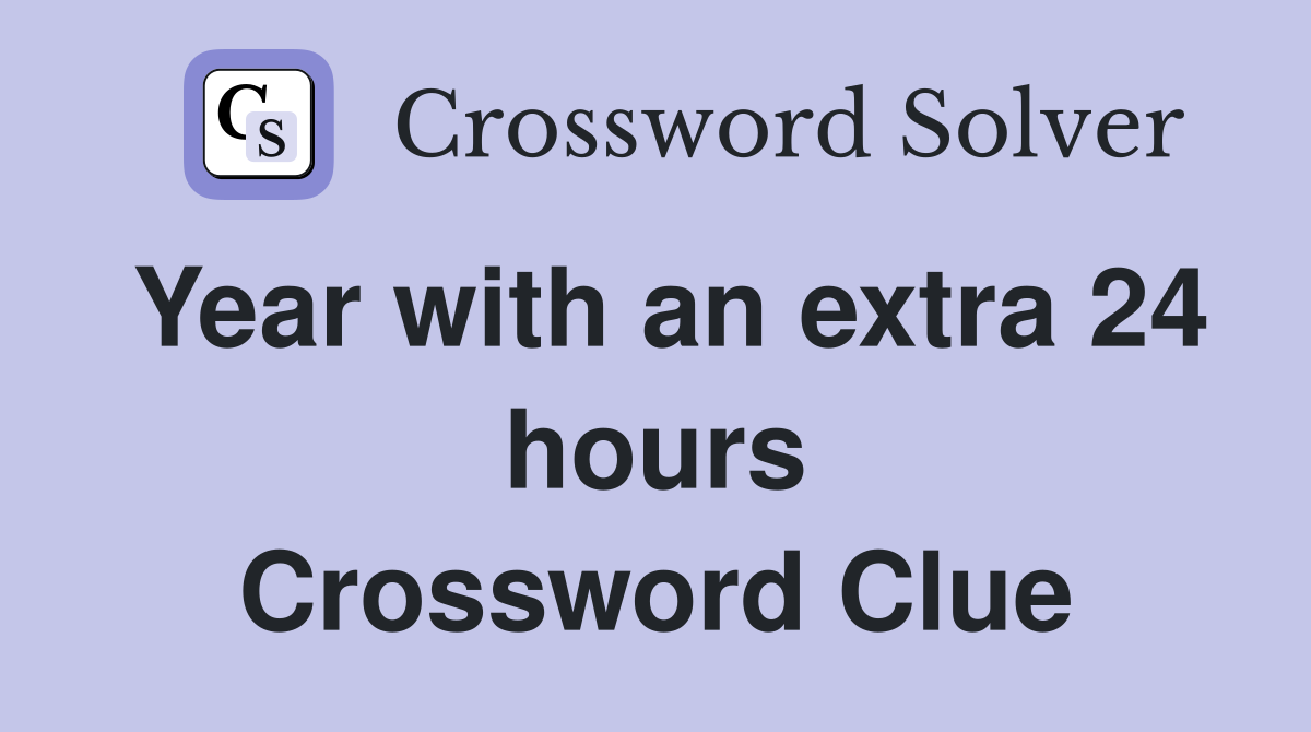 Year with an extra 24 hours Crossword Clue