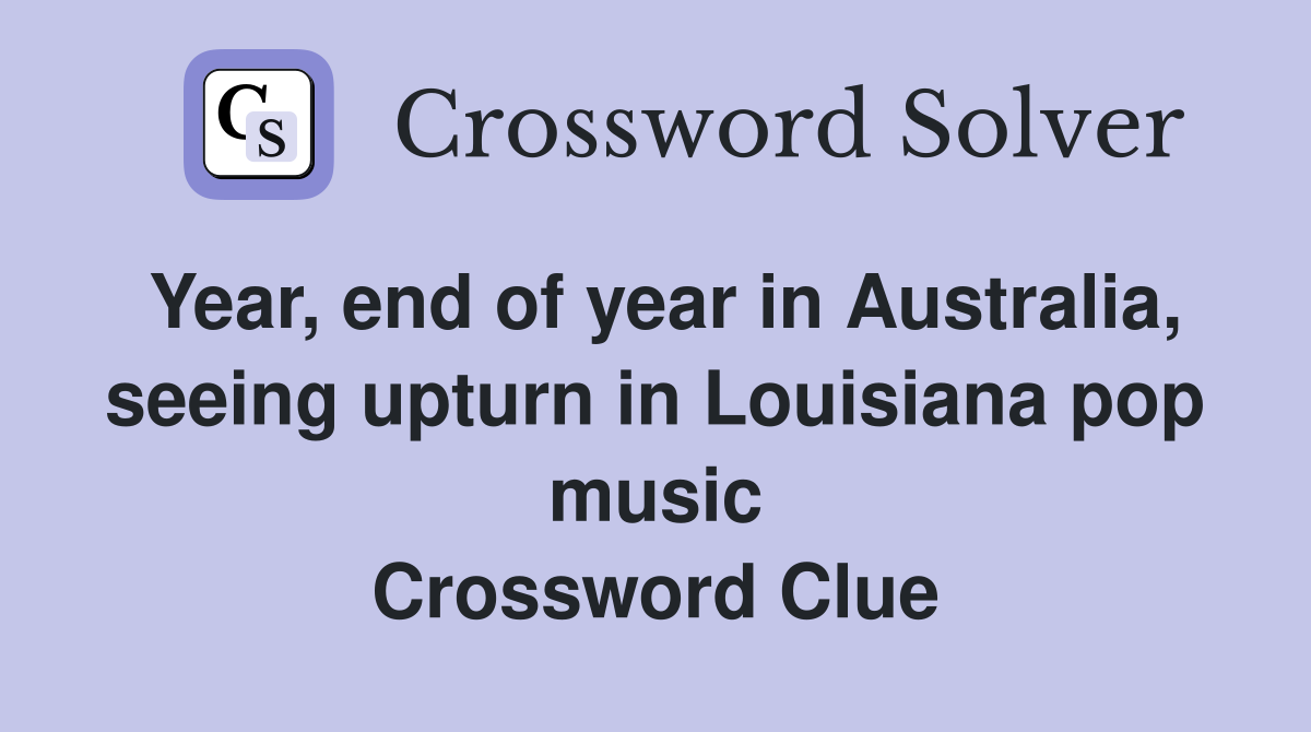 Year, end of year in Australia, seeing upturn in Louisiana pop music Crossword Clue