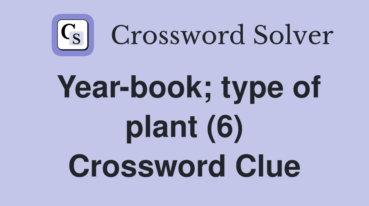 Year-book; type of plant (6) Crossword Clue