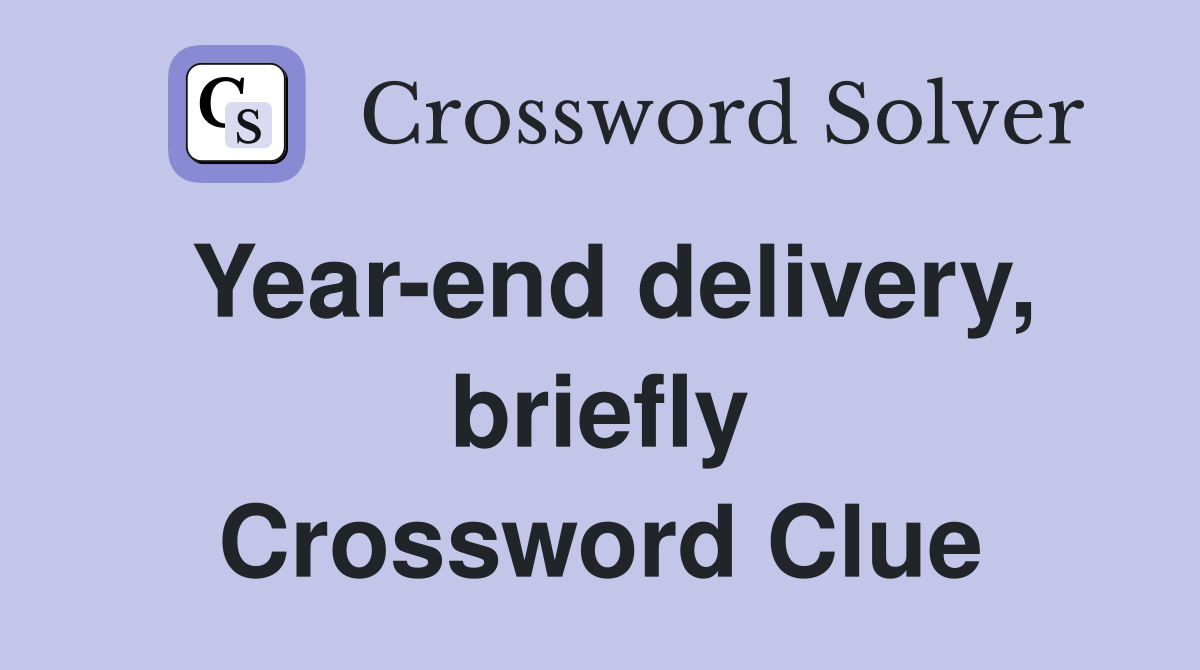 Year-end delivery, briefly Crossword Clue