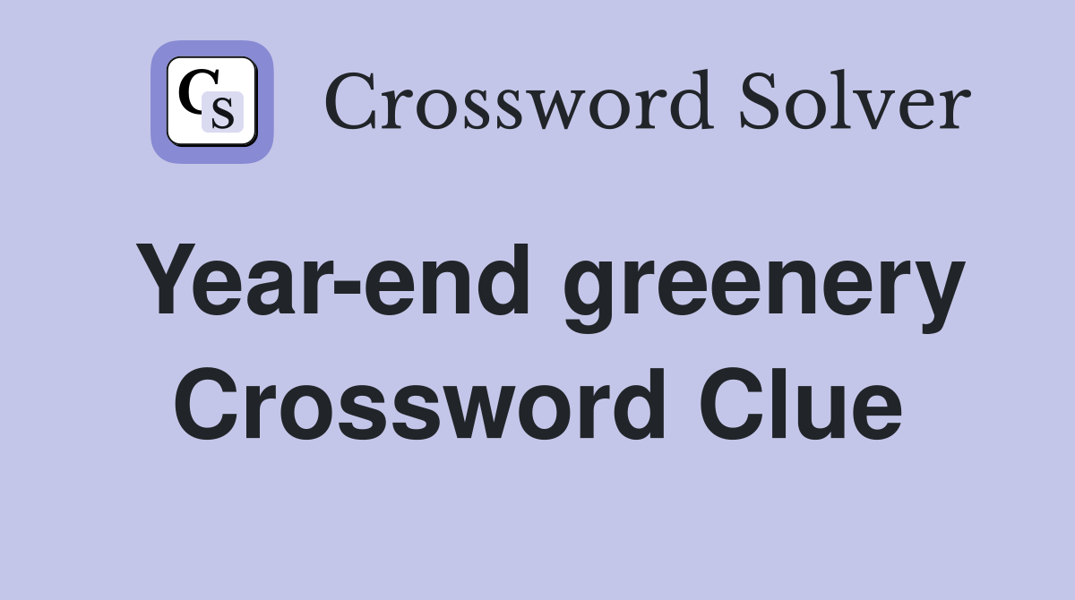 Year-end greenery Crossword Clue