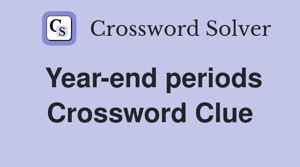 Year-end periods Crossword Clue