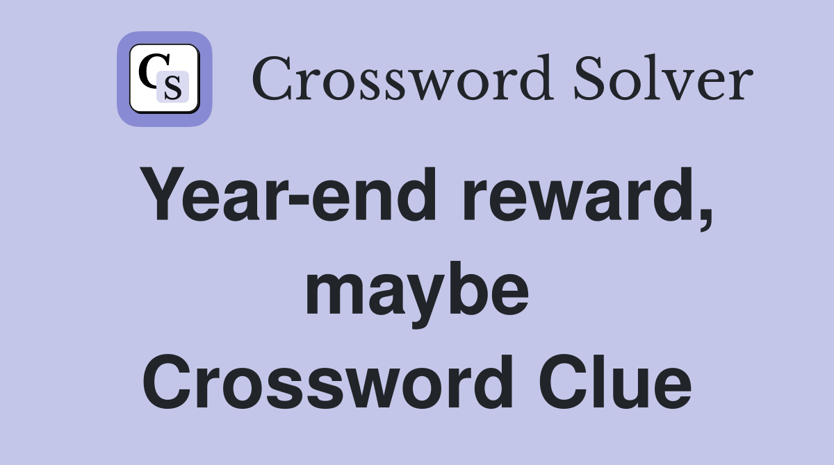 Year-end reward, maybe Crossword Clue