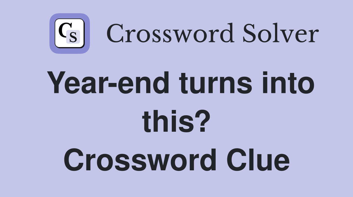 Year-end turns into this? Crossword Clue