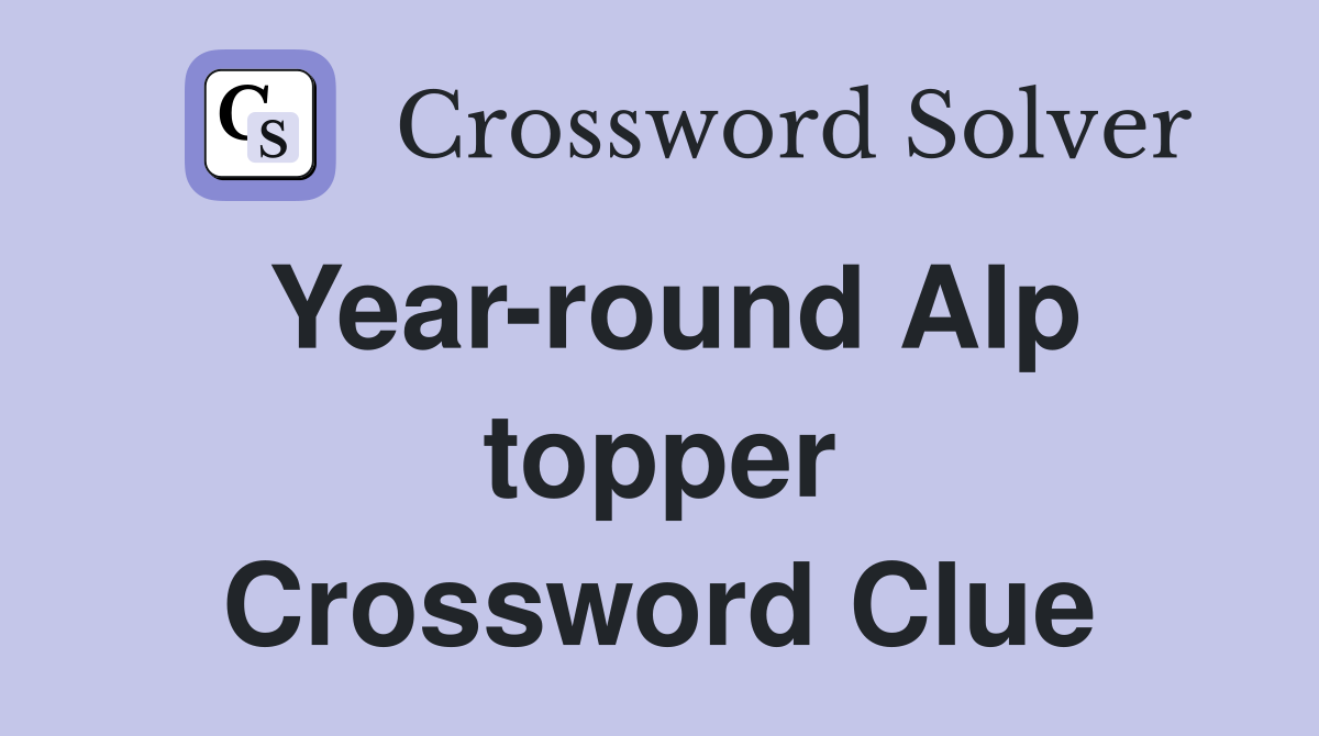 Year-round Alp topper Crossword Clue