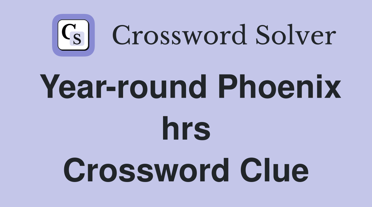 Year-round Phoenix hrs Crossword Clue