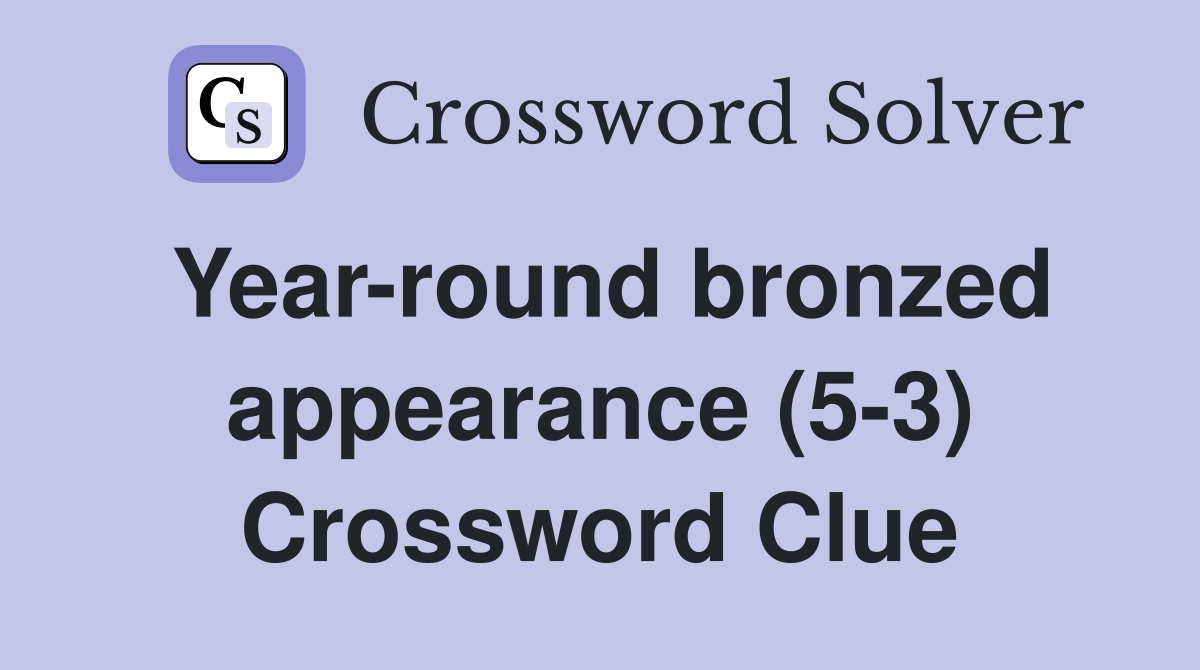 Year-round bronzed appearance (5-3) Crossword Clue