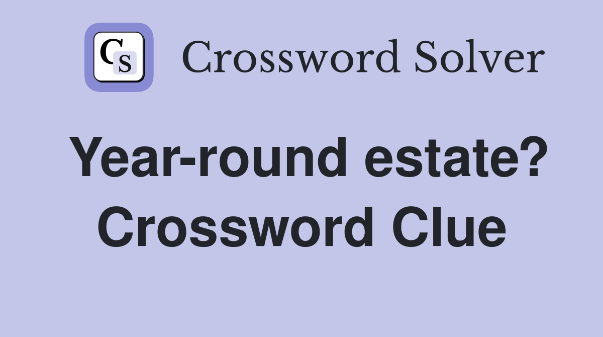 Year-round estate? Crossword Clue