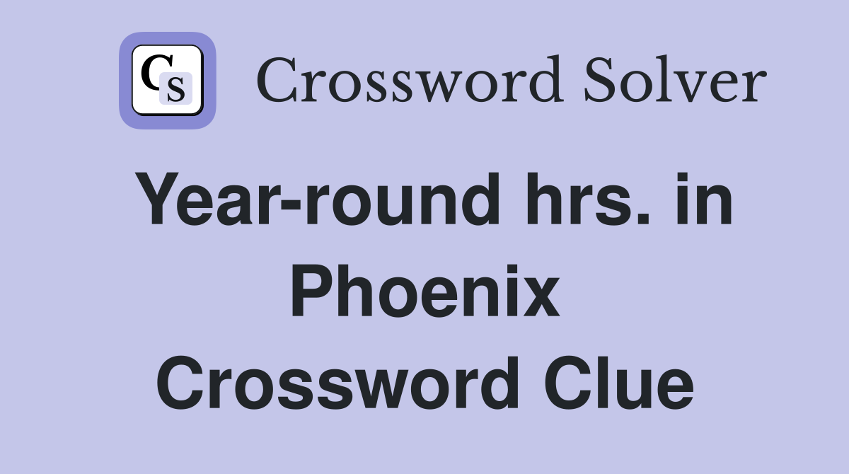 Year-round hrs. in Phoenix Crossword Clue