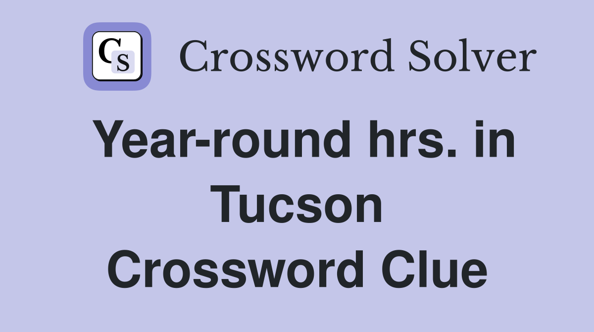 Year-round hrs. in Tucson Crossword Clue