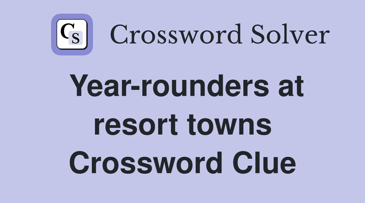Year-rounders at resort towns Crossword Clue