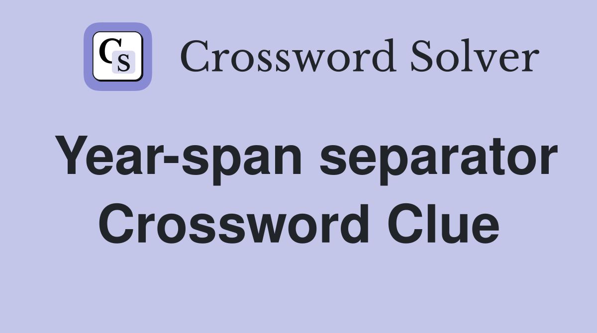 Year-span separator Crossword Clue