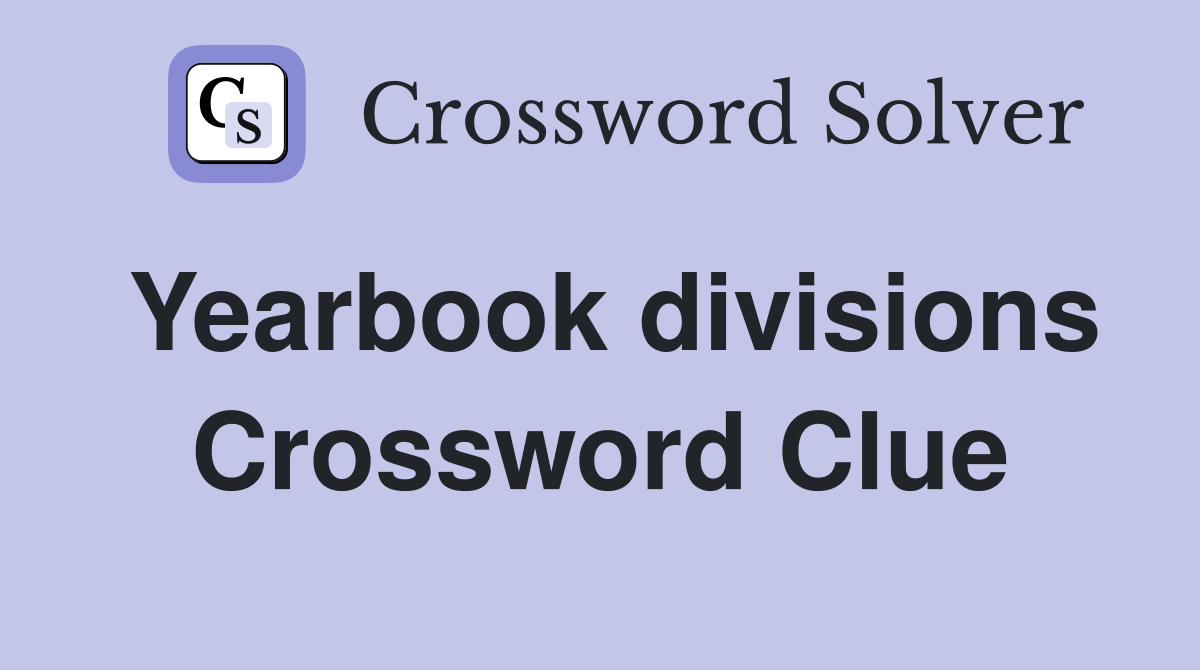Yearbook divisions Crossword Clue