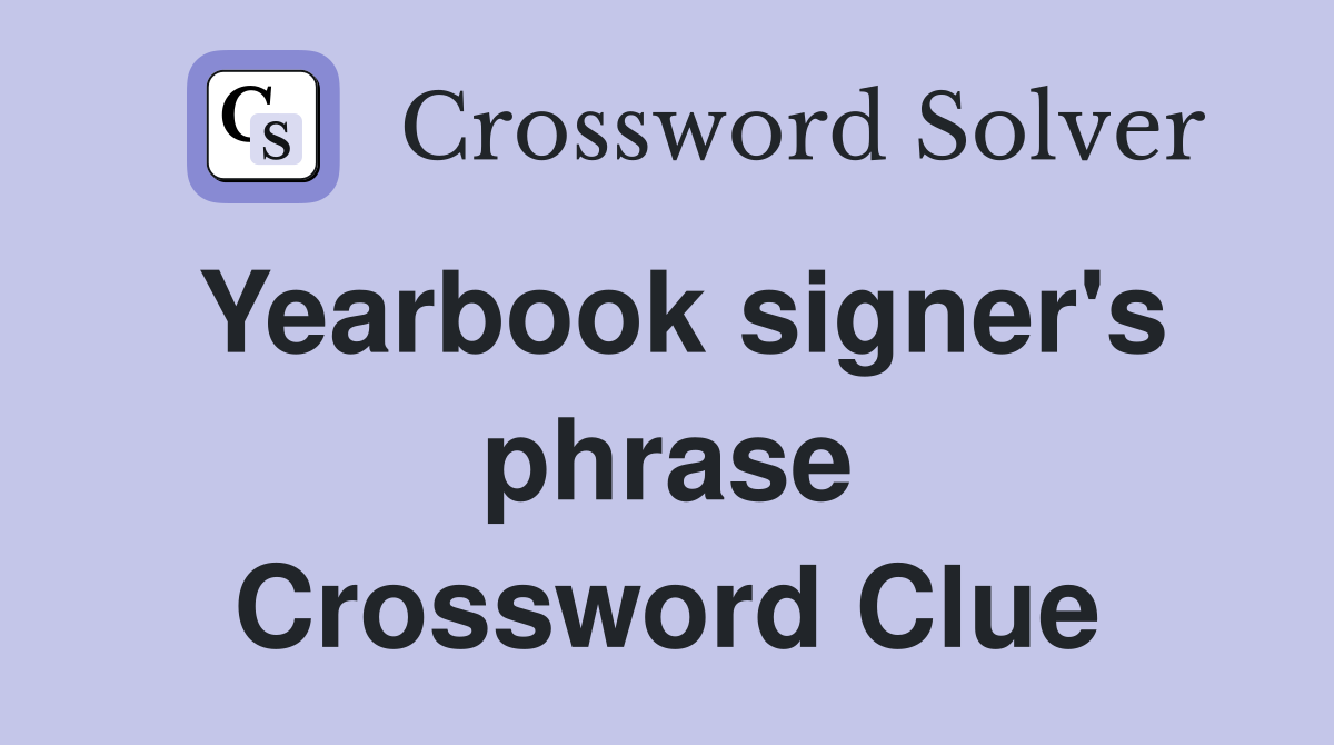Yearbook signer's phrase Crossword Clue