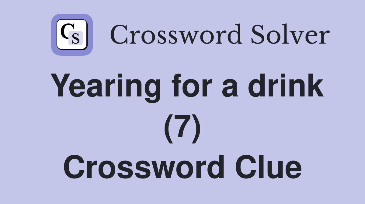 Yearing for a drink (7) Crossword Clue
