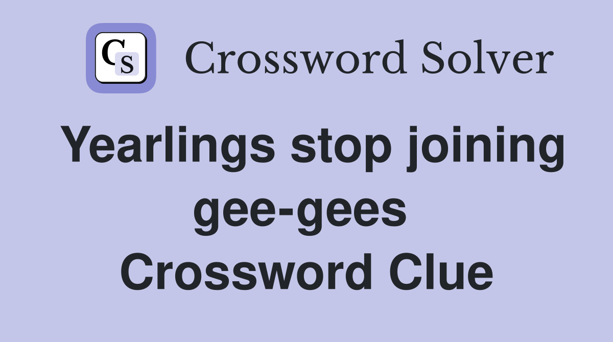 Yearlings stop joining gee-gees  Crossword Clue