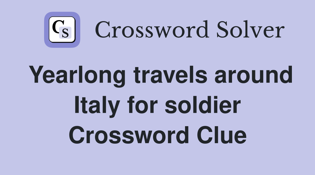 Yearlong travels around Italy for soldier Crossword Clue