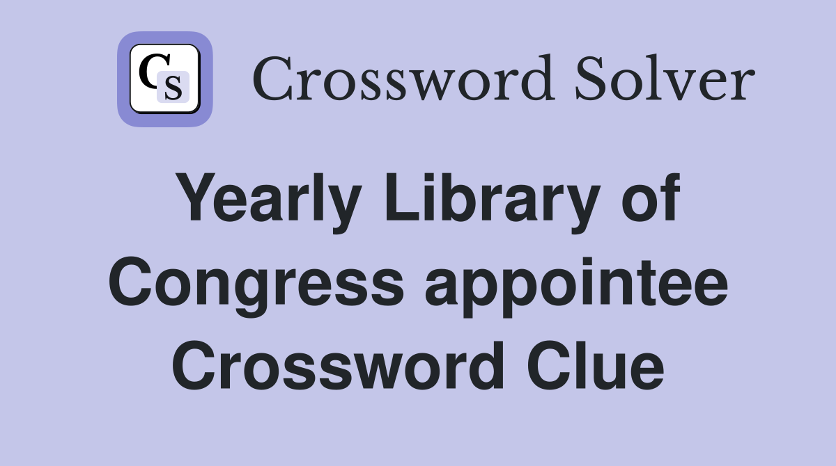 Yearly Library of Congress appointee Crossword Clue