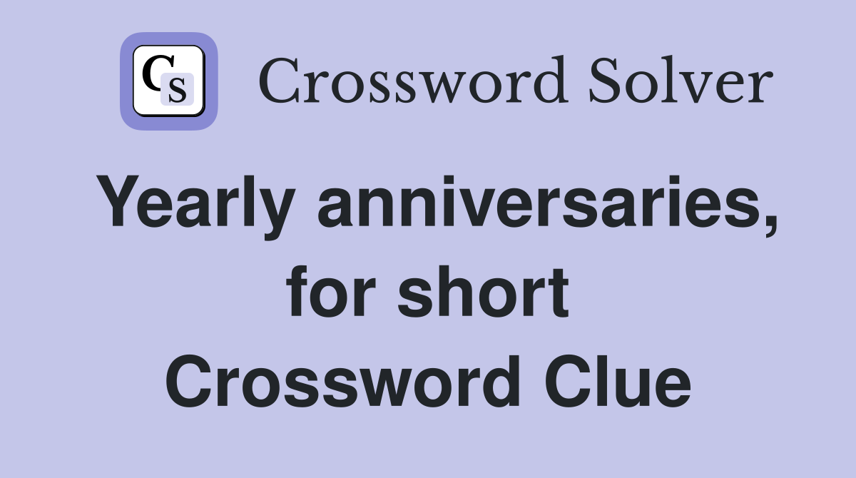 Yearly anniversaries, for short Crossword Clue
