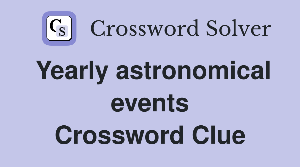 Yearly astronomical events Crossword Clue