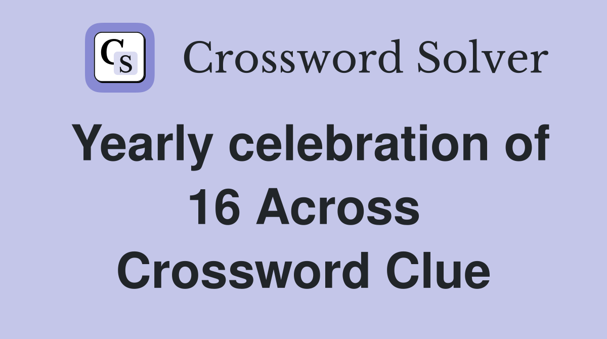 Yearly celebration of 16 Across Crossword Clue